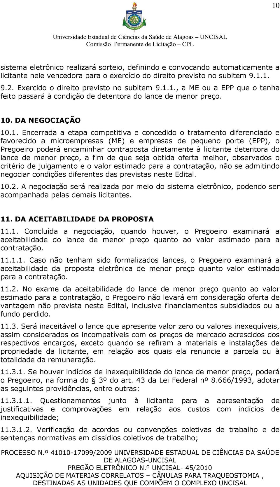 1., a ME ou a EPP que o tenha feito passará à condição de detentora do lance de menor preço. 10. DA NEGOCIAÇÃO 10.1. Encerrada a etapa competitiva e concedido o tratamento diferenciado e favorecido a