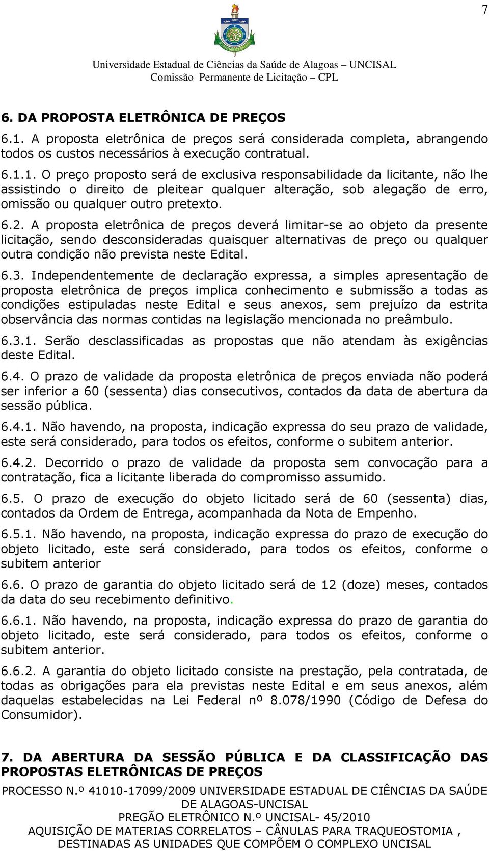 1. O preço proposto será de exclusiva responsabilidade da licitante, não lhe assistindo o direito de pleitear qualquer alteração, sob alegação de erro, omissão ou qualquer outro pretexto. 6.2.