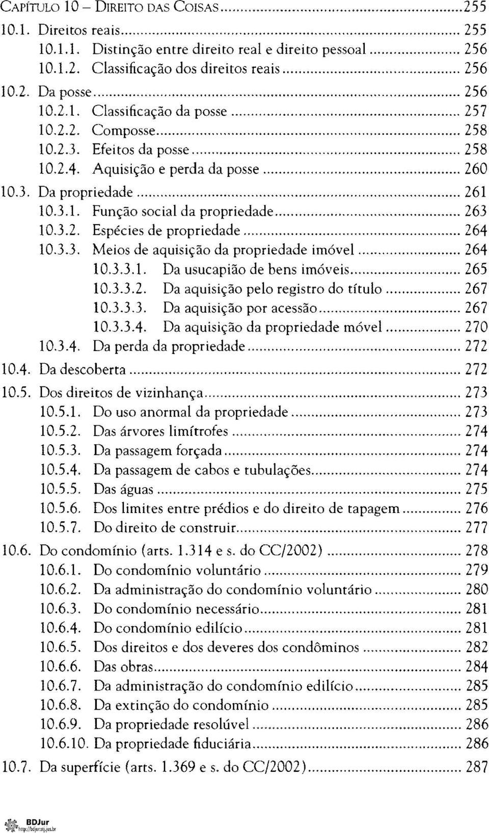 .. 263 10.3.2. Espécies de propriedade... 264 10.3.3. Meios de aquisição da propriedade imóvel... 264 10.3.3.1. Da usucapião de bens imóveis... 265 10.3.3.2. Da aquisição pelo registro do título.