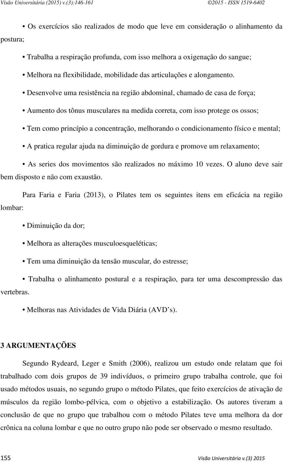 Desenvolve uma resistência na região abdominal, chamado de casa de força; Aumento dos tônus musculares na medida correta, com isso protege os ossos; Tem como princípio a concentração, melhorando o