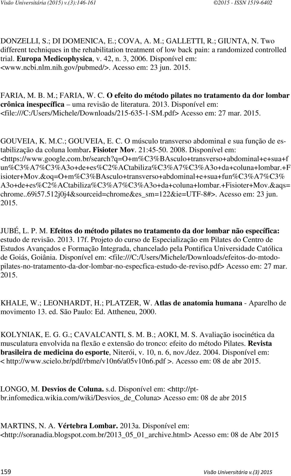 O efeito do método pilates no tratamento da dor lombar crônica inespecífica uma revisão de literatura. 2013. Disponível em: <file:///c:/users/michele/downloads/215-635-1-sm.pdf> Acesso em: 27 mar.