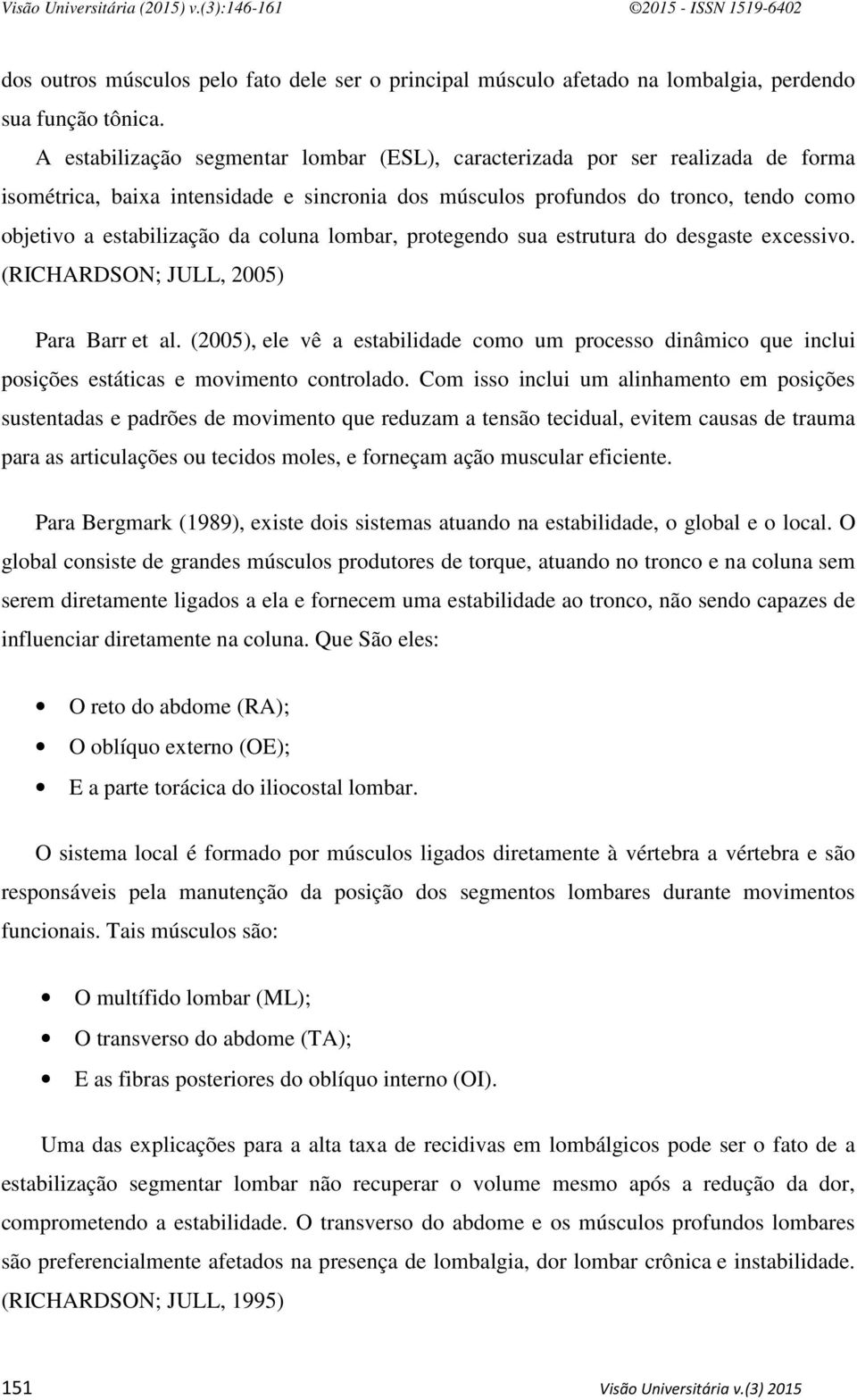 coluna lombar, protegendo sua estrutura do desgaste excessivo. (RICHARDSON; JULL, 2005) Para Barr et al.