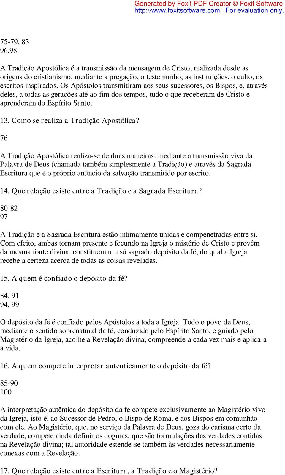 Os Apóstolos transmitiram aos seus sucessores, os Bispos, e, através deles, a todas as gerações até ao fim dos tempos, tudo o que receberam de Cristo e aprenderam do Espírito Santo. 13.