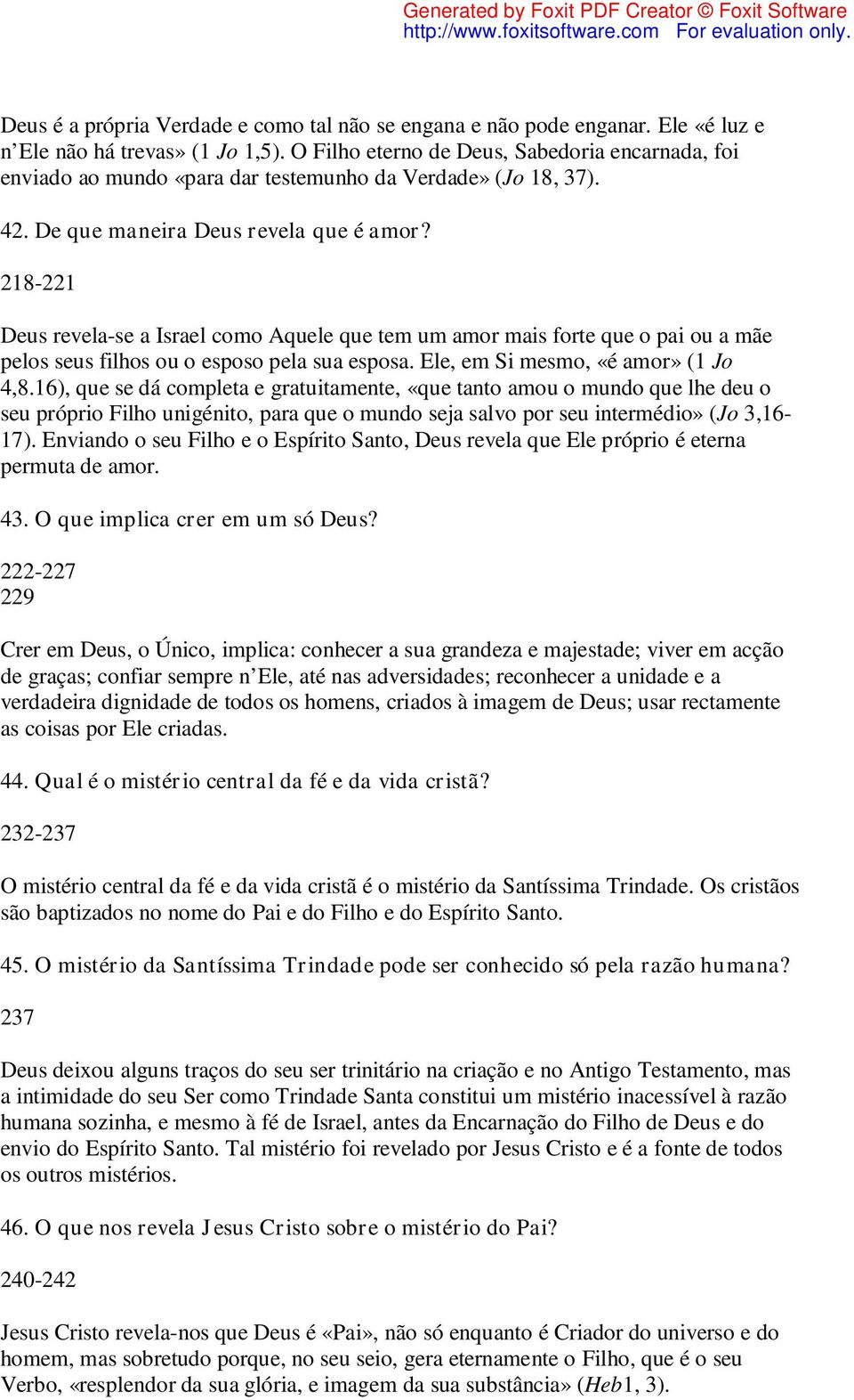 218-221 Deus revela-se a Israel como Aquele que tem um amor mais forte que o pai ou a mãe pelos seus filhos ou o esposo pela sua esposa. Ele, em Si mesmo, «é amor» (1 Jo 4,8.