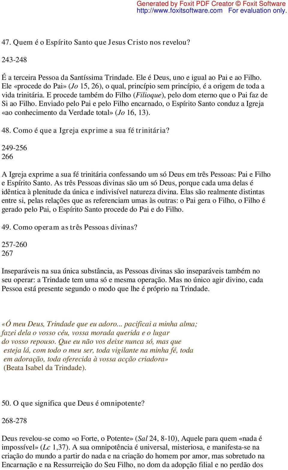 Enviado pelo Pai e pelo Filho encarnado, o Espírito Santo conduz a Igreja «ao conhecimento da Verdade total» (Jo 16, 13). 48. Como é que a Igreja exprime a sua fé trinitária?