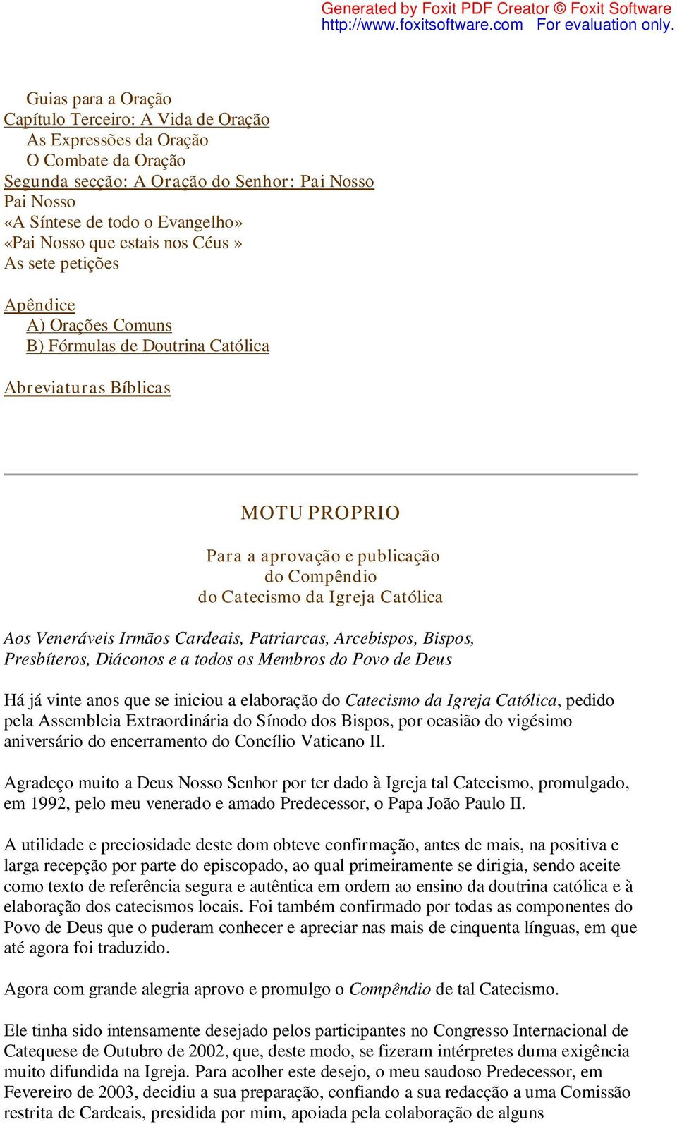 Católica Aos Veneráveis Irmãos Cardeais, Patriarcas, Arcebispos, Bispos, Presbíteros, Diáconos e a todos os Membros do Povo de Deus Há já vinte anos que se iniciou a elaboração do Catecismo da Igreja