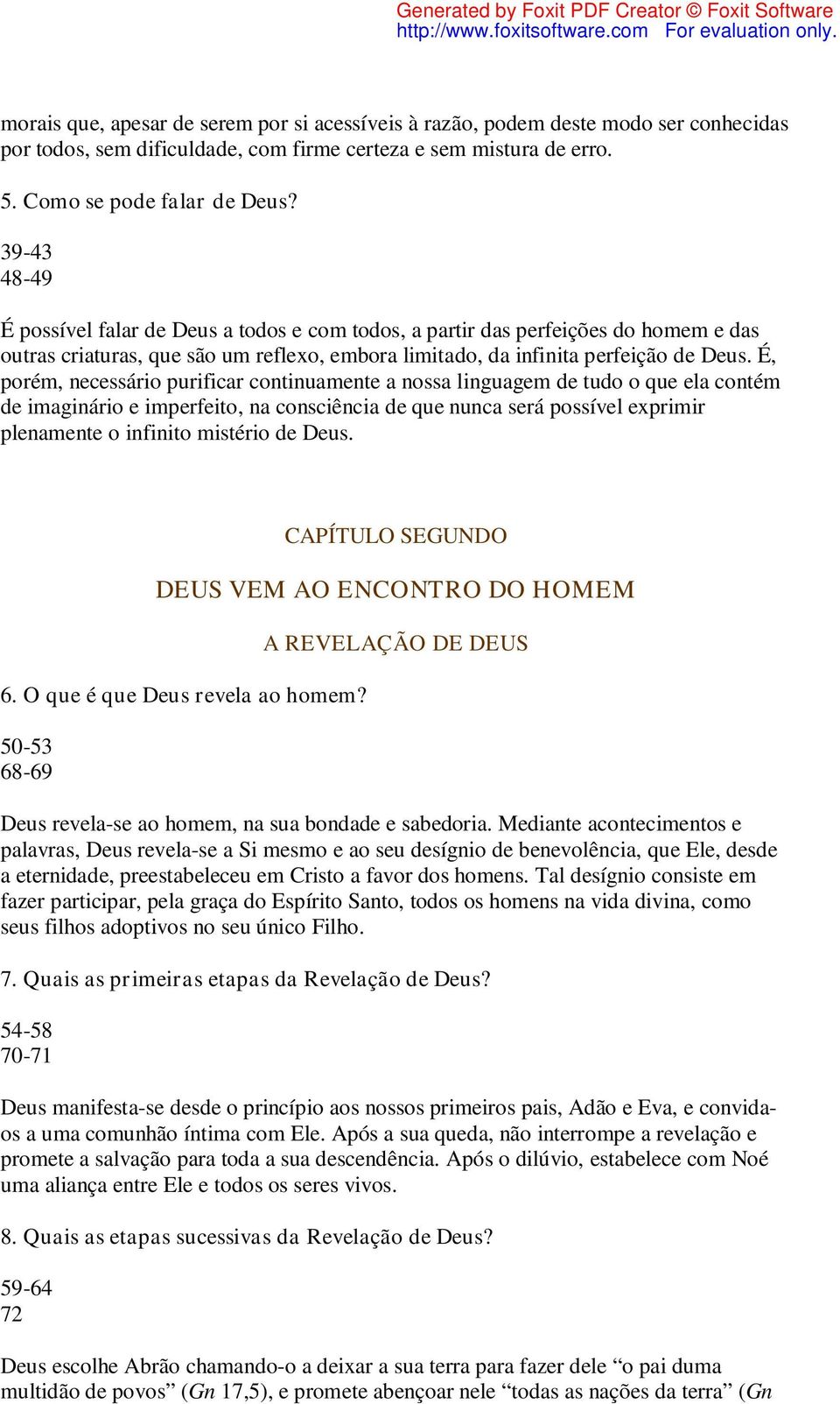 É, porém, necessário purificar continuamente a nossa linguagem de tudo o que ela contém de imaginário e imperfeito, na consciência de que nunca será possível exprimir plenamente o infinito mistério