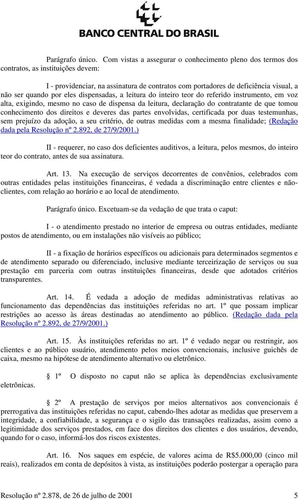 eles dispensadas, a leitura do inteiro teor do referido instrumento, em voz alta, exigindo, mesmo no caso de dispensa da leitura, declaração do contratante de que tomou conhecimento dos direitos e