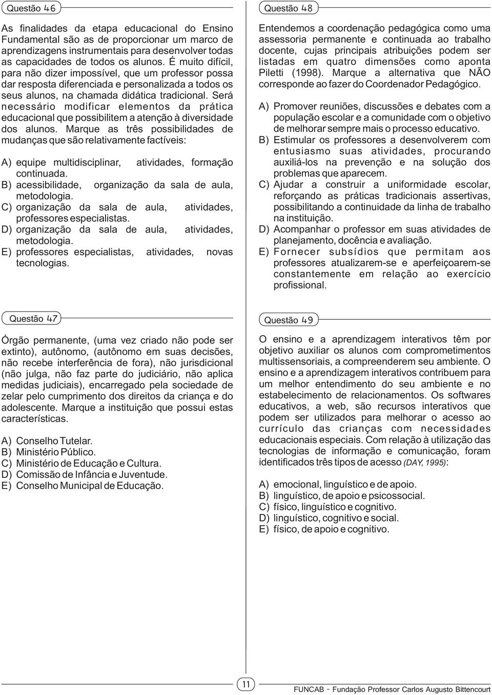 Será necessário modificar elementos da prática educacional que possibilitem a atenção à diversidade dos alunos.