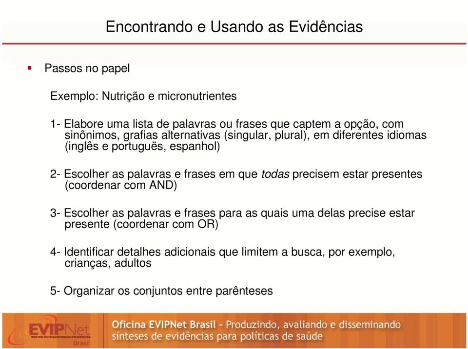 frases em que todas precisem estar presentes (coordenar com AND) 3- Escolher as palavras e frases para as quais uma delas precise estar presente