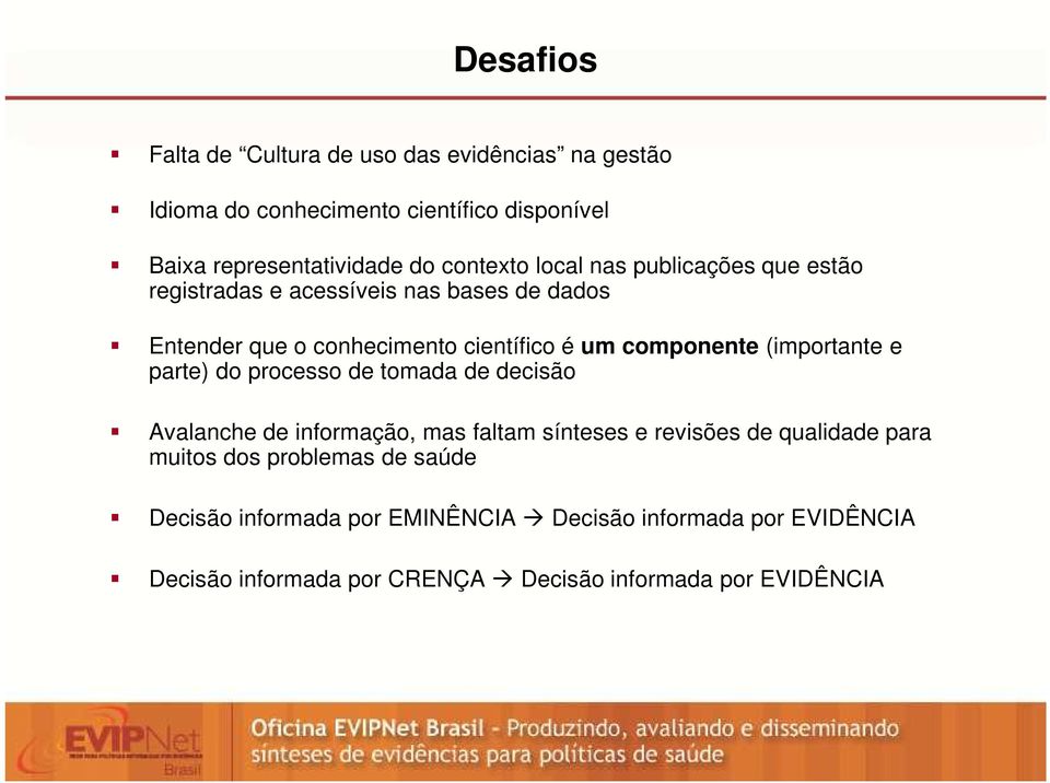 componente (importante e parte) do processo de tomada de decisão Avalanche de informação, mas faltam sínteses e revisões de qualidade para