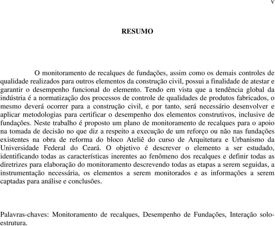 Tendo em vista que a tendência global da indústria é a normatização dos processos de controle de qualidades de produtos fabricados, o mesmo deverá ocorrer para a construção civil, e por tanto, será