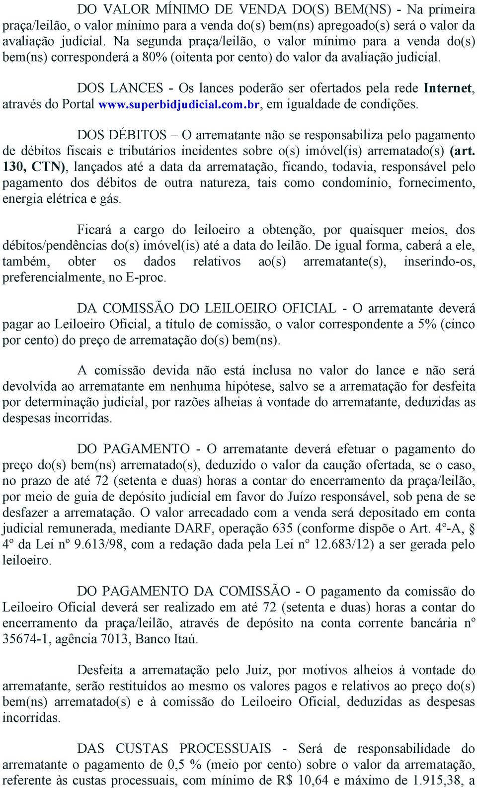 DOS LANCES Os lances poderão ser ofertados pela rede Internet, através do Portal www.superbidjudicial.com.br, em igualdade de condições.