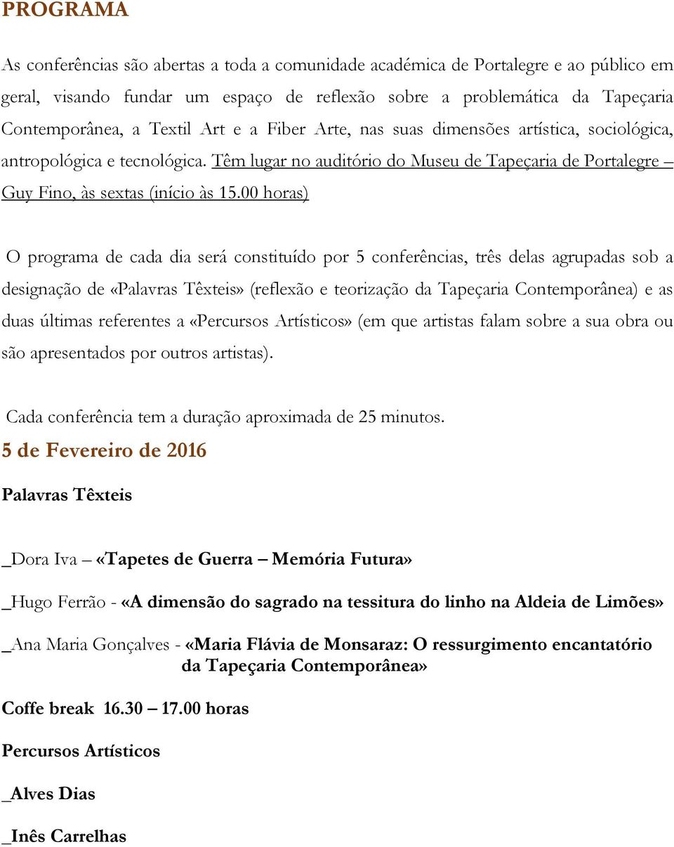 00 horas) O programa de cada dia será constituído por 5 conferências, três delas agrupadas sob a designação de «Palavras Têxteis» (reflexão e teorização da Tapeçaria Contemporânea) e as duas últimas