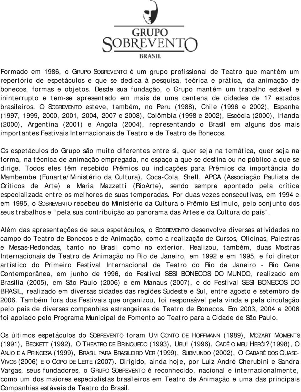 O SOBREVENTO esteve, também, no Peru (1988), Chile (1996 e 2002), Espanha (1997, 1999, 2000, 2001, 2004, 2007 e 2008), Colômbia (1998 e 2002), Escócia (2000), Irlanda (2000), Argentina (2001) e