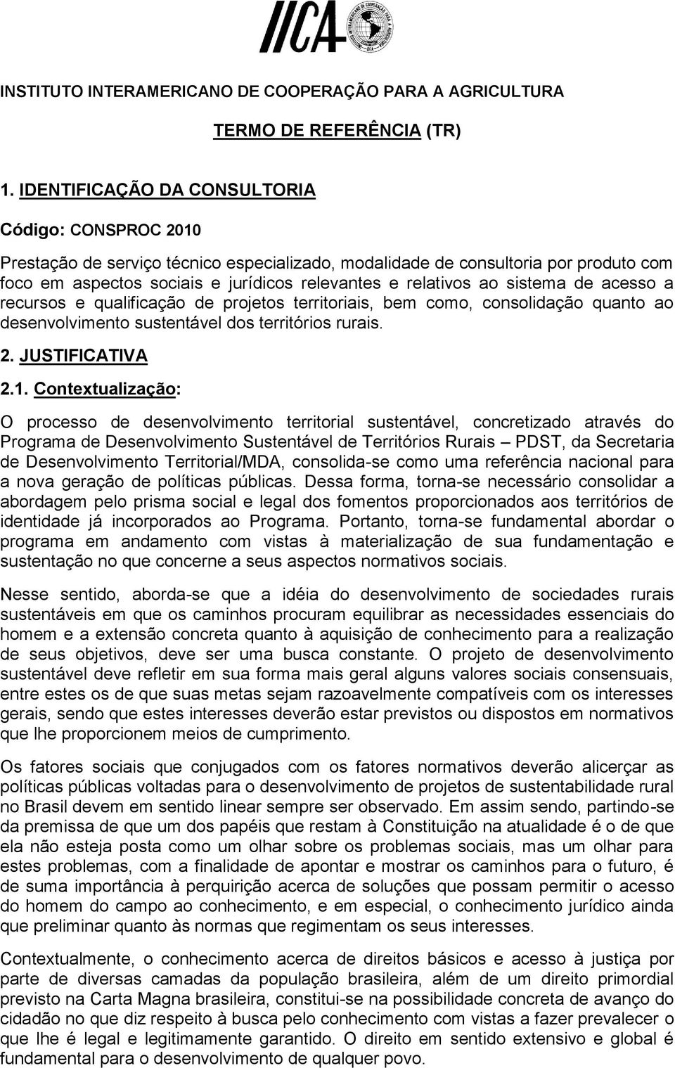 sistema de acesso a recursos e qualificação de projetos territoriais, bem como, consolidação quanto ao desenvolvimento sustentável dos territórios rurais. 2. JUSTIFICATIVA 2.1.