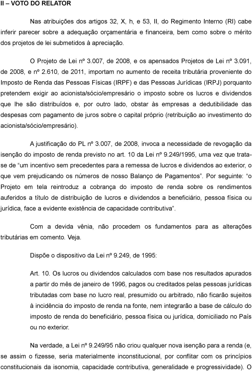 610, de 2011, importam no aumento de receita tributária proveniente do Imposto de Renda das Pessoas Físicas (IRPF) e das Pessoas Jurídicas (IRPJ) porquanto pretendem exigir ao