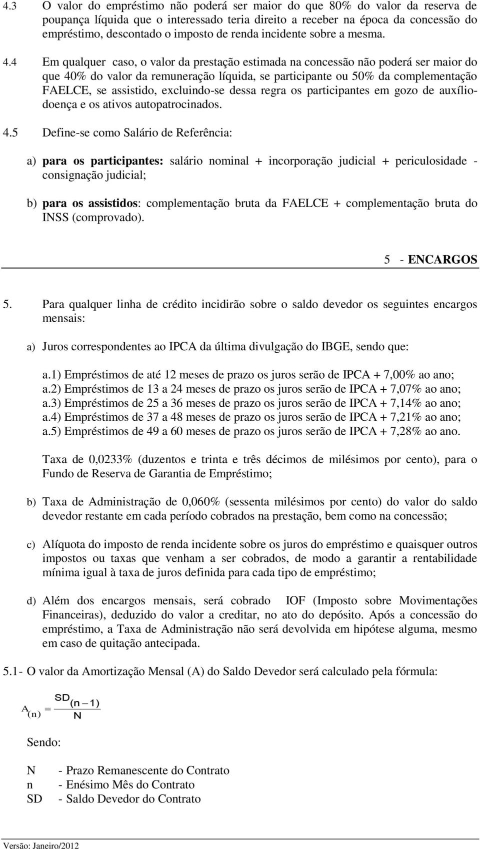 4 Em qualquer caso, o valor da prestação estimada na concessão não poderá ser maior do que 40% do valor da remuneração líquida, se participante ou 50% da complementação FAELCE, se assistido,