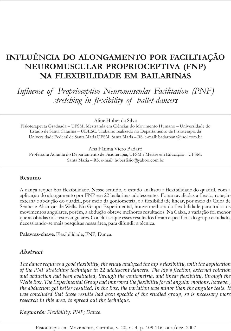 Trabalho realizado no Departamento de Fisioterapia da Universidade Federal de Santa Maria UFSM. Santa Maria RS. e-mail: badaroana@uol.com.