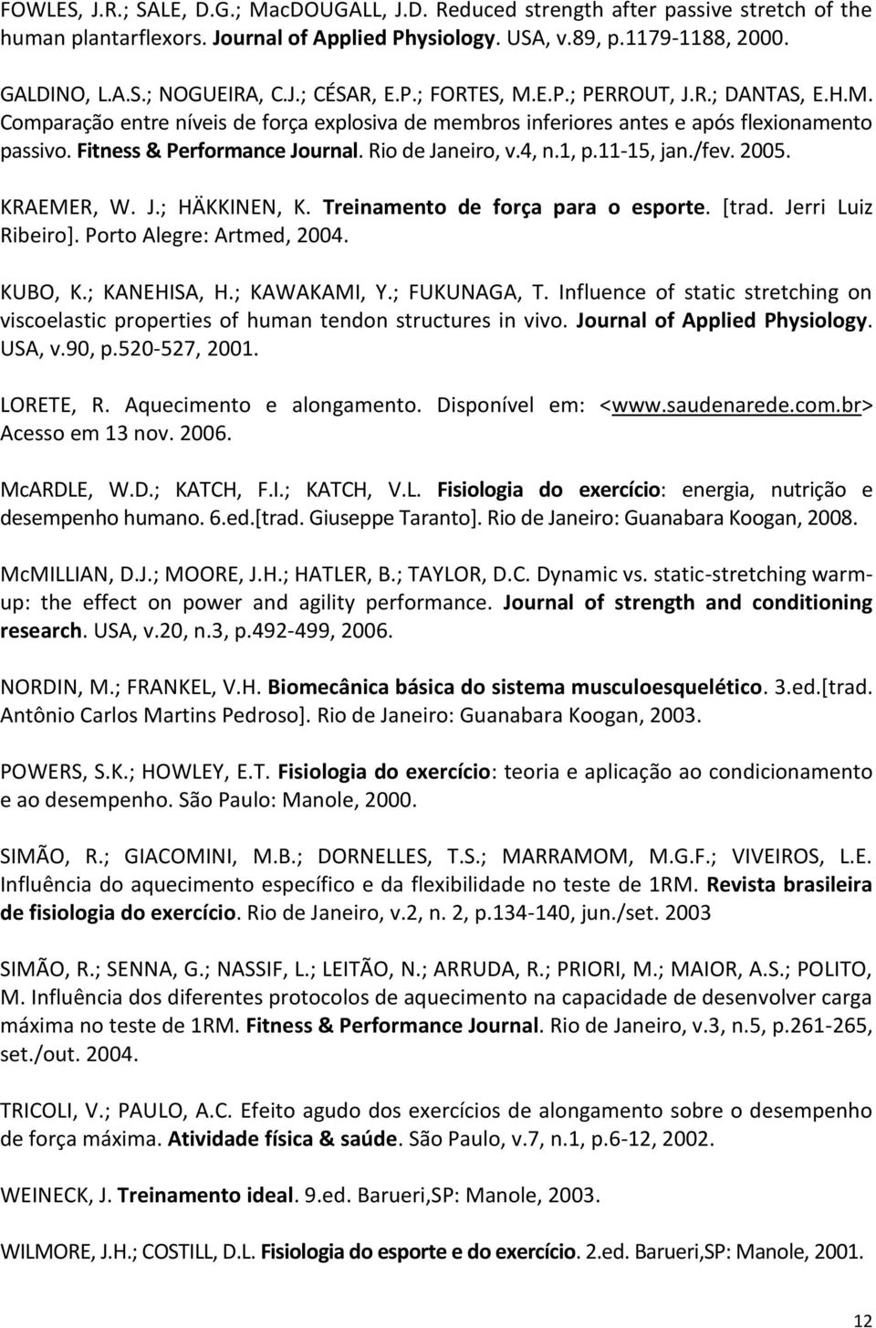 Rio de Janeiro, v.4, n.1, p.11-15, jan./fev. 2005. KRAEMER, W. J.; HÄKKINEN, K. Treinamento de força para o esporte. [trad. Jerri Luiz Ribeiro]. Porto Alegre: Artmed, 2004. KUBO, K.; KANEHISA, H.