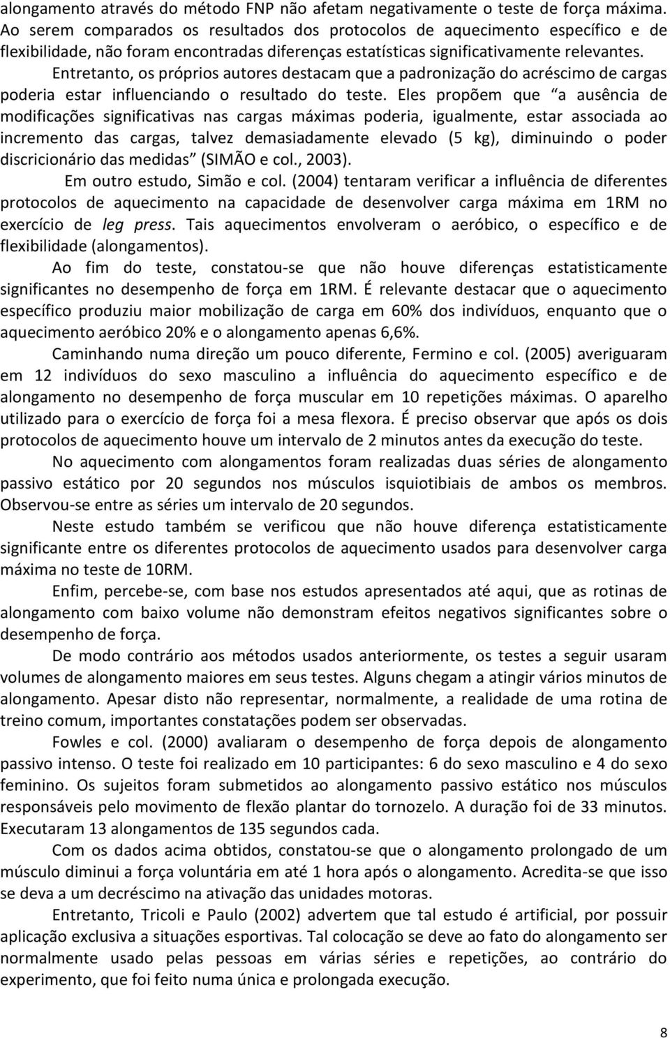 Entretanto, os próprios autores destacam que a padronização do acréscimo de cargas poderia estar influenciando o resultado do teste.