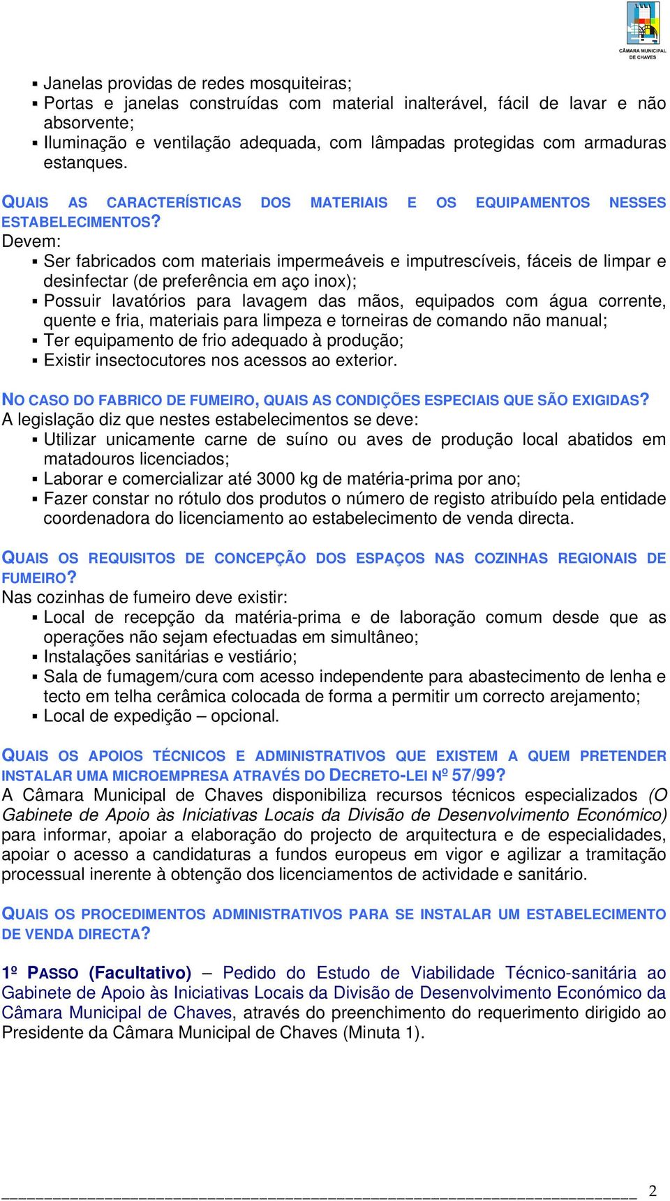 Devem: Ser fabricados com materiais impermeáveis e imputrescíveis, fáceis de limpar e desinfectar (de preferência em aço inox); Possuir lavatórios para lavagem das mãos, equipados com água corrente,