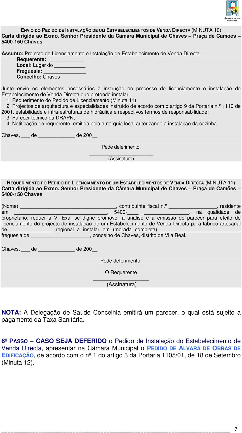 Freguesia: Concelho: Chaves Junto envio os elementos necessários à instrução do processo de licenciamento e instalação do Estabelecimento de Venda Directa que pretendo instalar. 1.