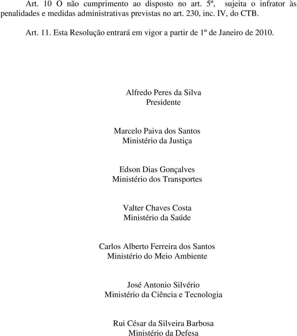 Alfredo Peres da Silva Presidente Marcelo Paiva dos Santos Ministério da Justiça Edson Dias Gonçalves Ministério dos Transportes Valter