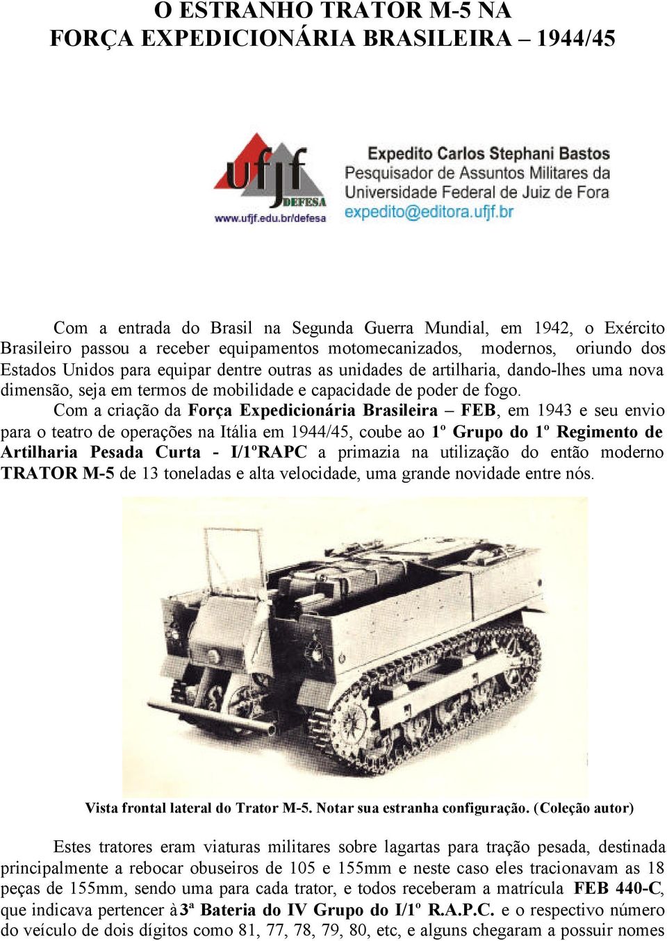 Com a criação da Força Expedicionária Brasileira FEB, em 1943 e seu envio para o teatro de operações na Itália em 1944/45, coube ao 1º Grupo do 1º Regimento de Artilharia Pesada Curta - I/1ºRAPC a