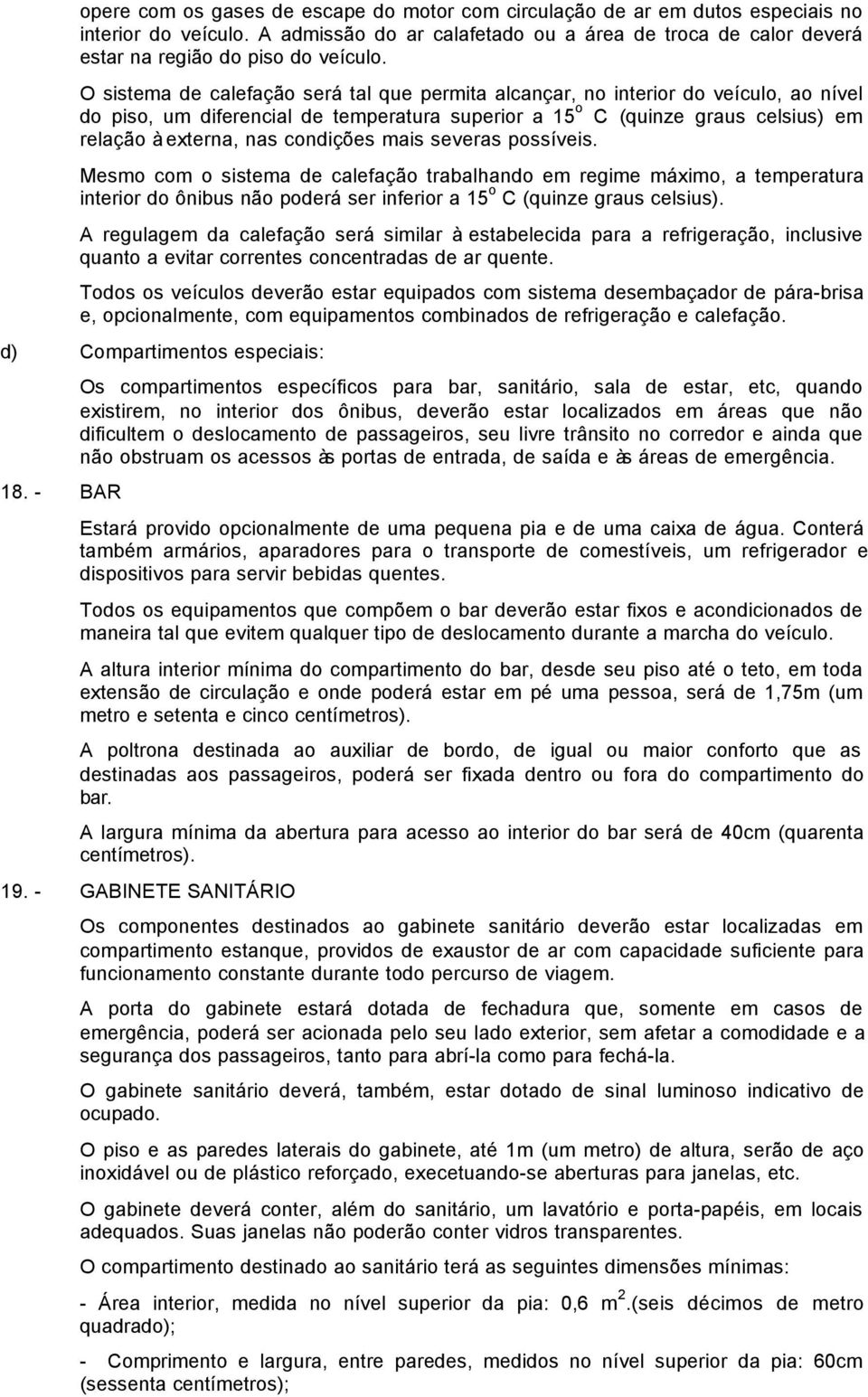 condições mais severas possíveis. Mesmo com o sistema de calefação trabalhando em regime máximo, a temperatura interior do ônibus não poderá ser inferior a 15 o C (quinze graus celsius).