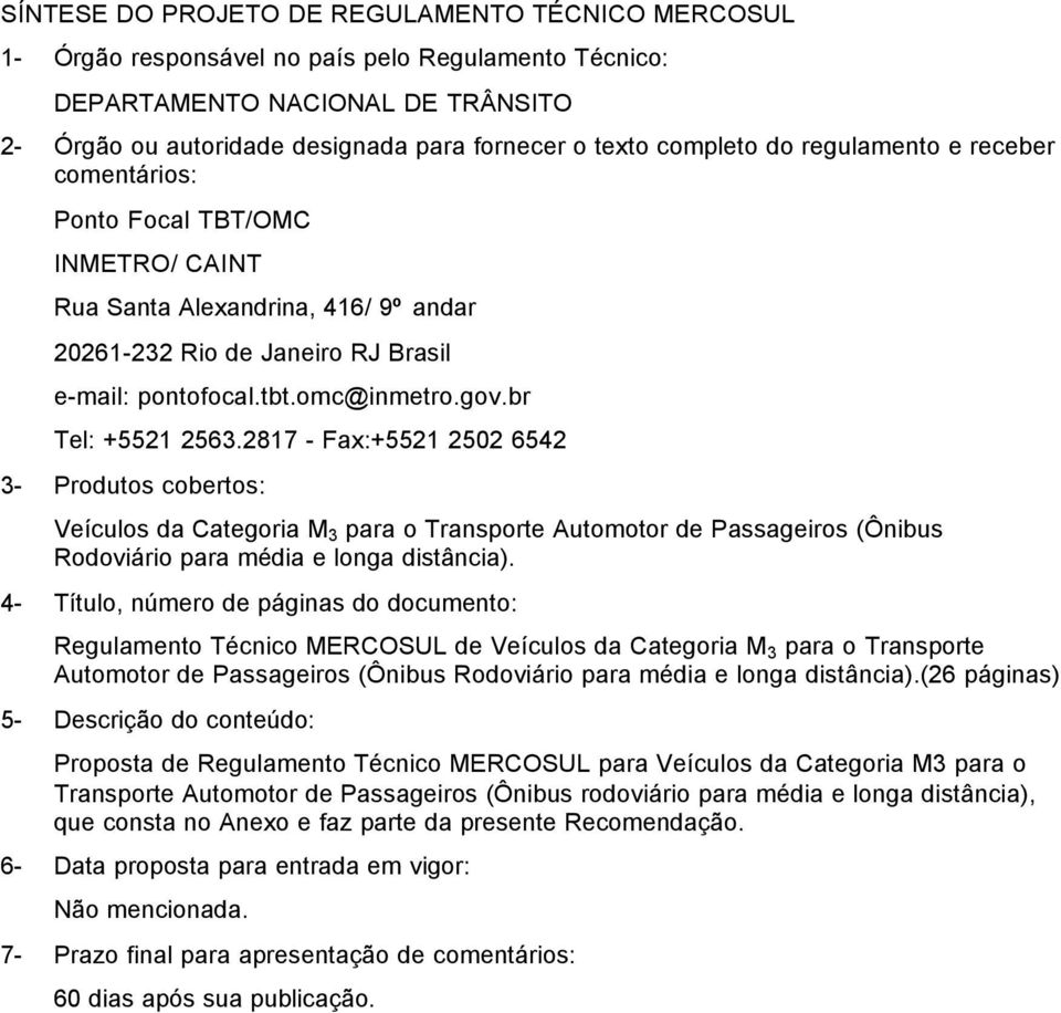 br Tel: +5521 2563.2817 - Fax:+5521 2502 6542 3- Produtos cobertos: Veículos da Categoria M 3 para o Transporte Automotor de Passageiros (Ônibus Rodoviário para média e longa distância).