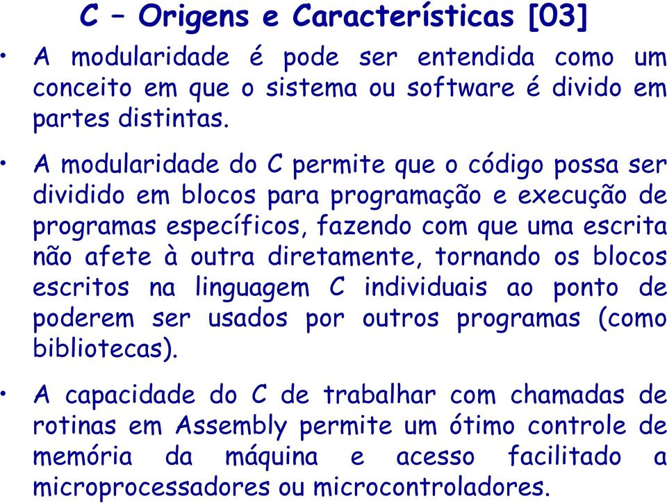 afete à outra diretamente, tornando os blocos escritos na linguagem C individuais ao ponto de poderem ser usados por outros programas (como bibliotecas).