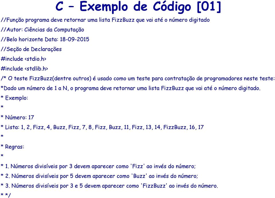 h> /* O teste FizzBuzz(dentre outros) é usado como um teste para contratação de programadores neste teste: *Dado um número de 1 a N, o programa deve retornar uma lista FizzBuzz que vai até o número