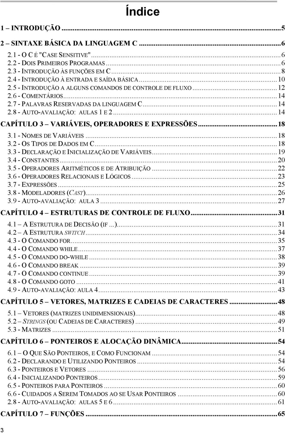 ..14 CAPÍTULO 3 VARIÁVEIS, OPERADORES E EXPRESSÕES...18 3.1 - NOMES DE VARIÁVEIS...18 3.2 - OS TIPOS DE DADOS EM C...18 3.3 - DECLARAÇÃO E INICIALIZAÇÃO DE VARIÁVEIS...19 3.4 - CONSTANTES...20 3.