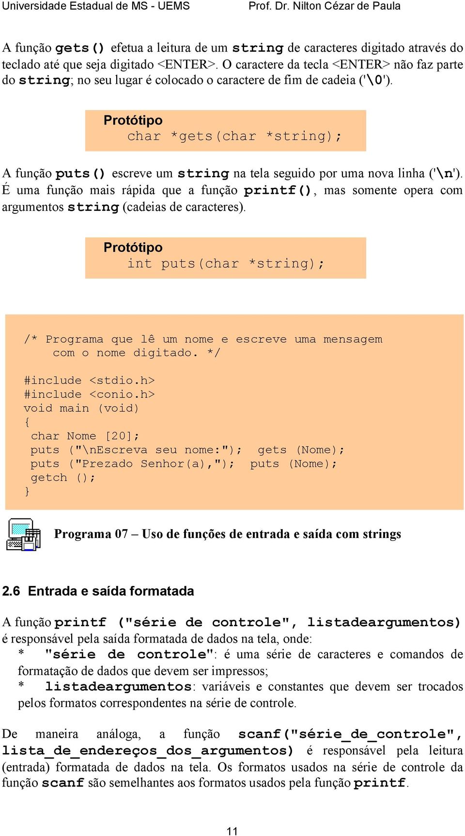 Protótipo char *gets(char *string); A função puts() escreve um string na tela seguido por uma nova linha ('\n').