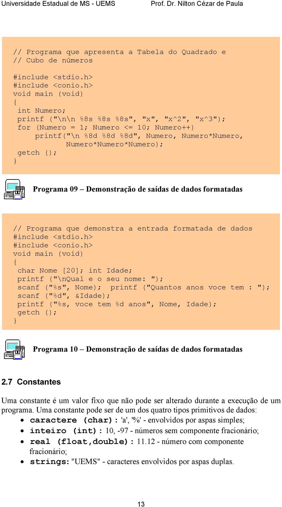 ("\nqual e o seu nome: "); scanf ("%s", Nome); printf ("Quantos anos voce tem : "); scanf ("%d", &Idade); printf ("%s, voce tem %d anos", Nome, Idade); getch (); Programa 10 Demonstração de saídas de