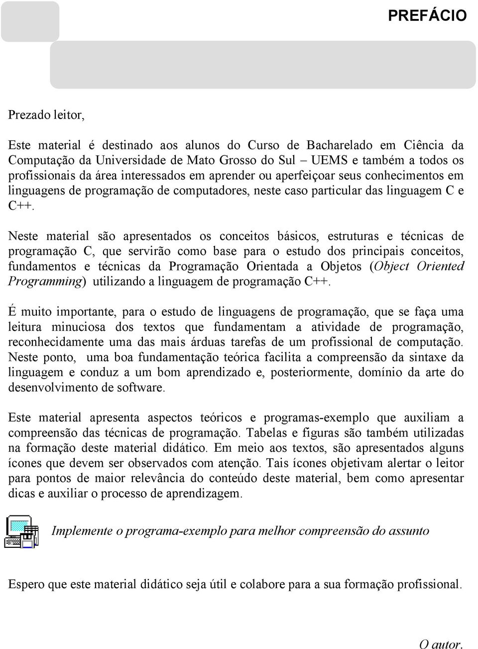 Neste material são apresentados os conceitos básicos, estruturas e técnicas de programação C, que servirão como base para o estudo dos principais conceitos, fundamentos e técnicas da Programação