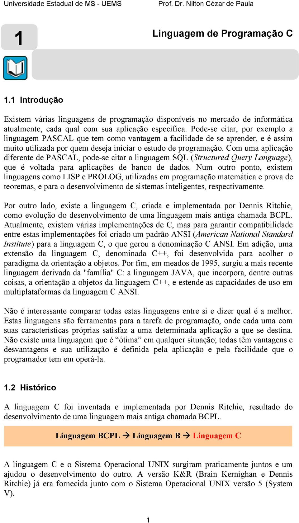 Com uma aplicação diferente de PASCAL, pode-se citar a linguagem SQL (Structured Query Language), que é voltada para aplicações de banco de dados.