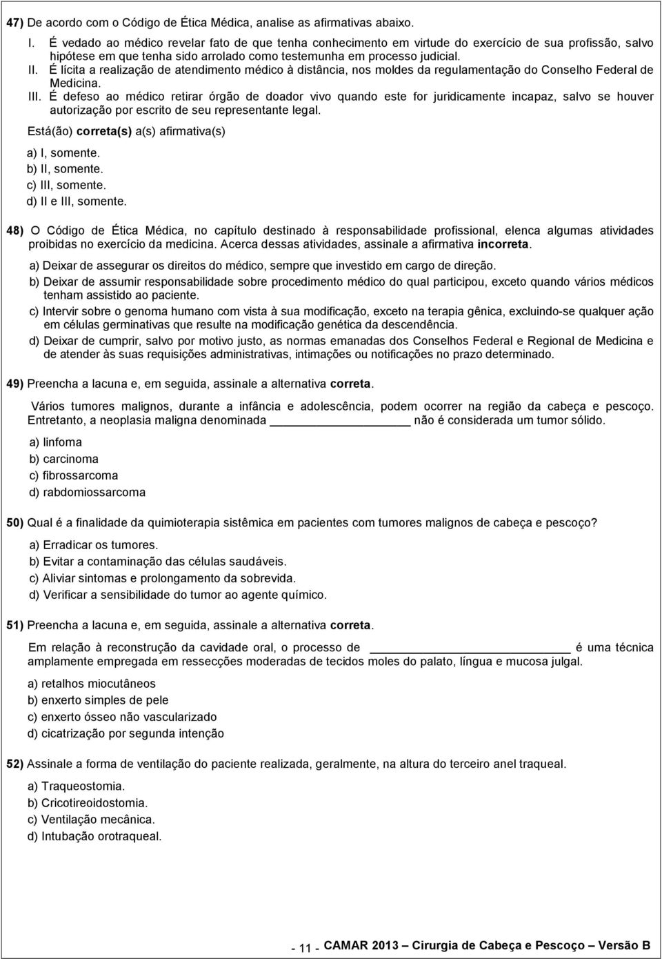 É lícita a realização de atendimento médico à distância, nos moldes da regulamentação do Conselho Federal de Medicina. III.