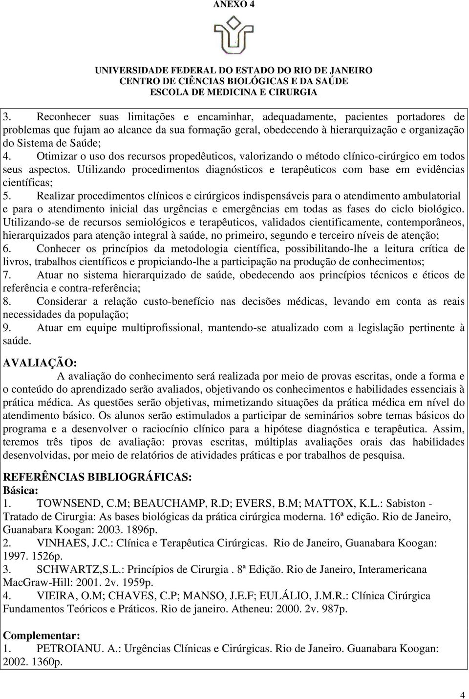 Realizar procedimentos clínicos e cirúrgicos indispensáveis para o atendimento ambulatorial e para o atendimento inicial das urgências e emergências em todas as fases do ciclo biológico.