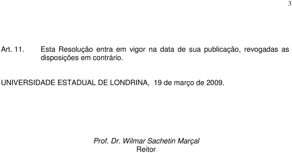 publicação, revogadas as disposições em contrário.