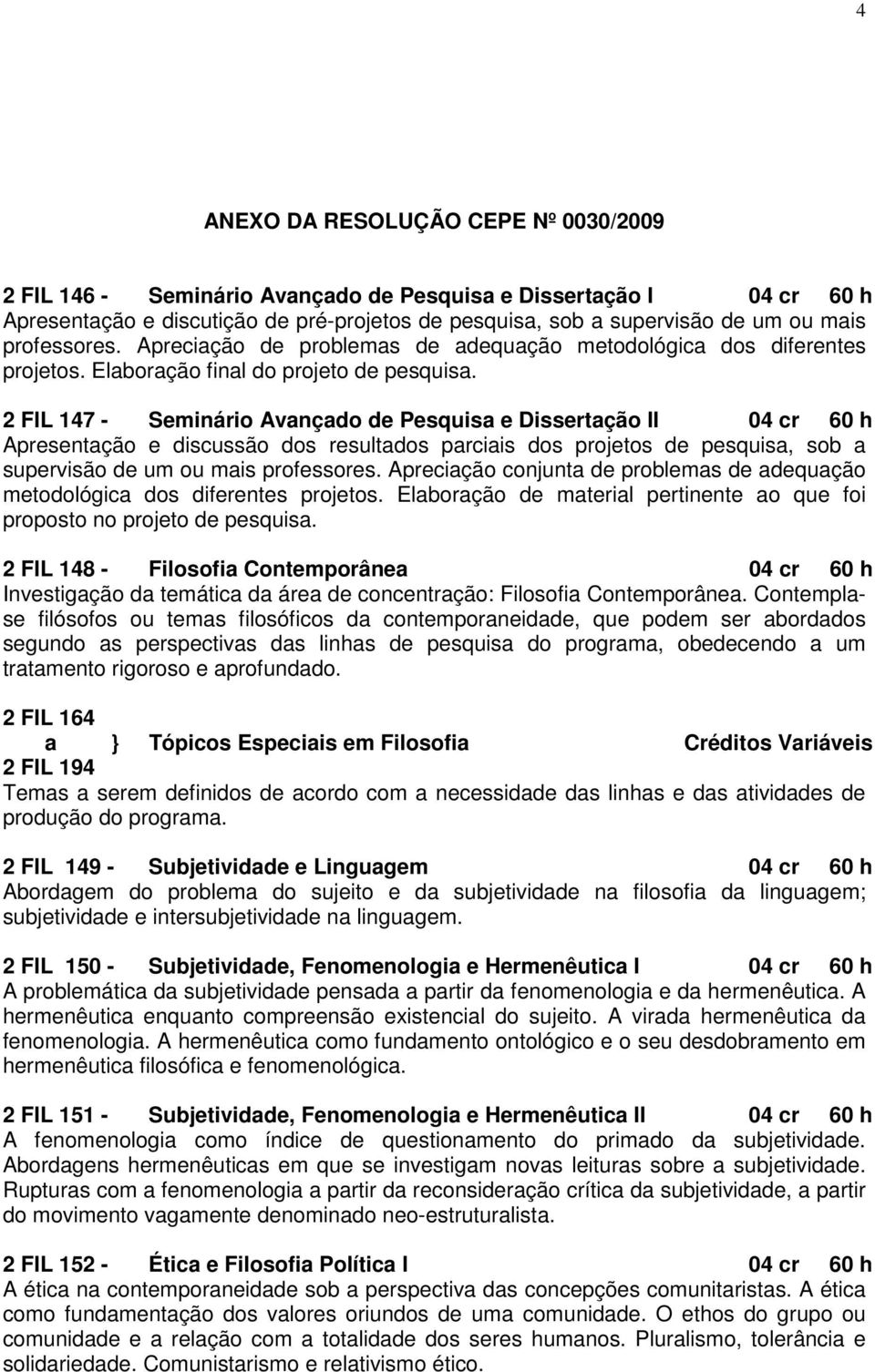 2 FIL 147 - Seminário Avançado de Pesquisa e Dissertação II 04 cr 60 h Apresentação e discussão dos resultados parciais dos projetos de pesquisa, sob a supervisão de um ou mais professores.