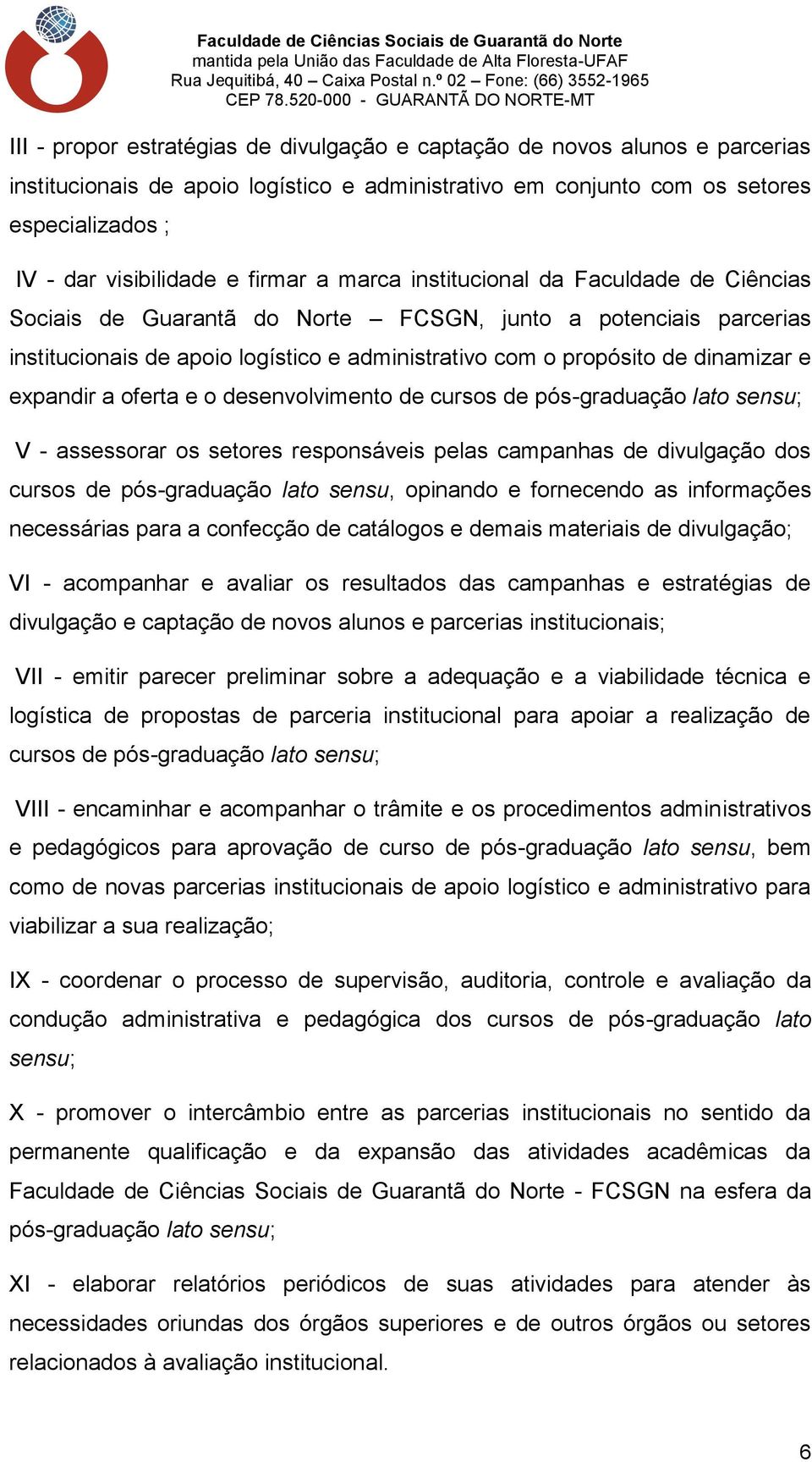 e expandir a oferta e o desenvolvimento de cursos de pós-graduação lato sensu; V - assessorar os setores responsáveis pelas campanhas de divulgação dos cursos de pós-graduação lato sensu, opinando e