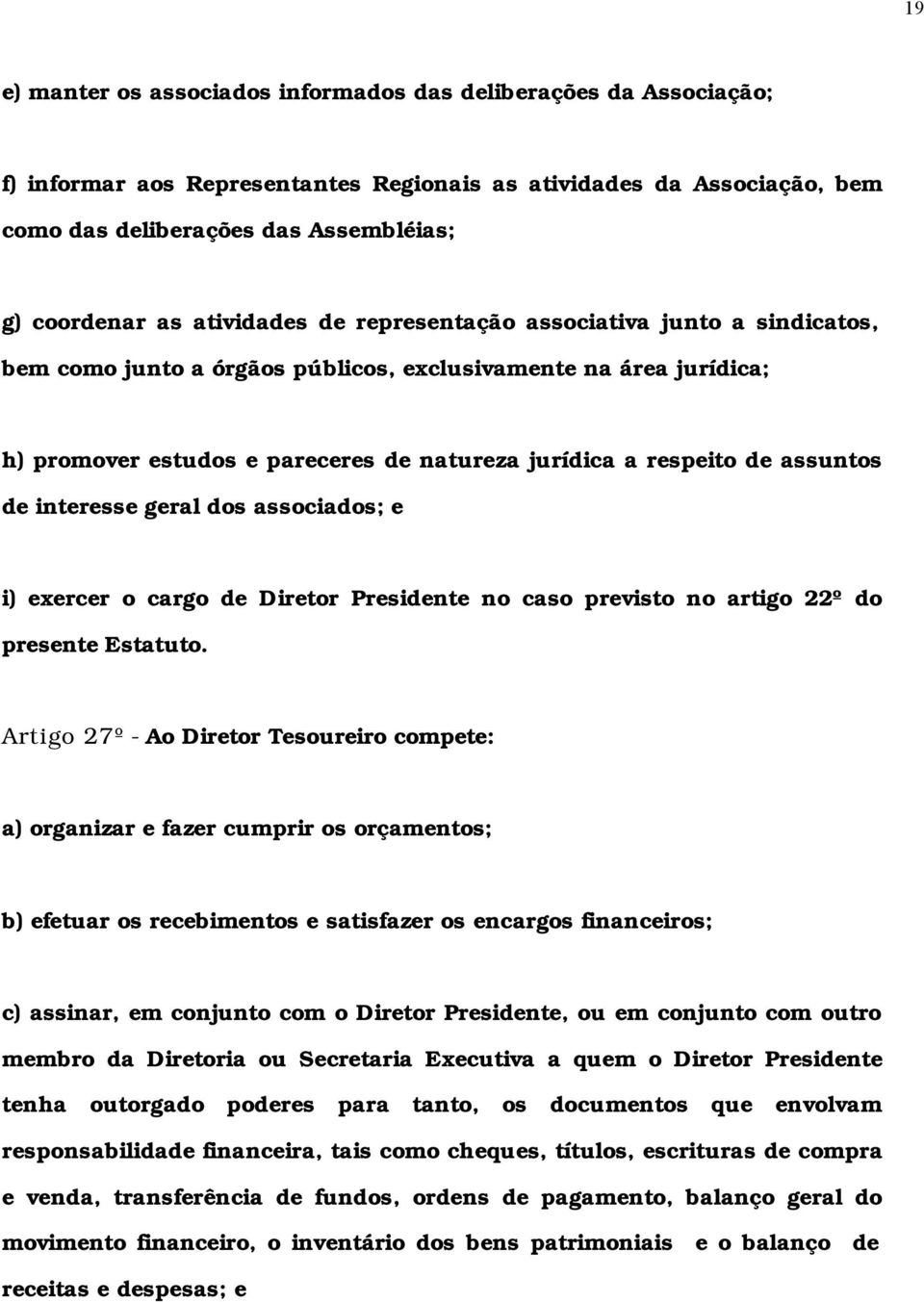 assuntos de interesse geral dos associados; e i) exercer o cargo de Diretor Presidente no caso previsto no artigo 22º do presente Estatuto.