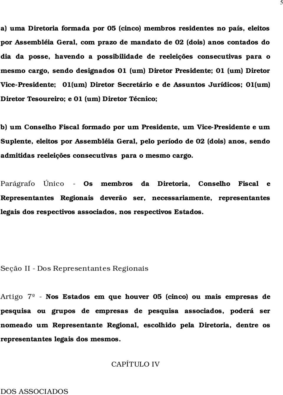 e 01 (um) Diretor Técnico; b) um Conselho Fiscal formado por um Presidente, um Vice-Presidente e um Suplente, eleitos por Assembléia Geral, pelo período de 02 (dois) anos, sendo admitidas reeleições