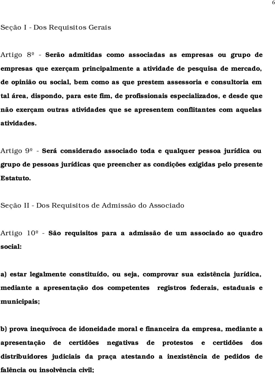 aquelas atividades. Artigo 9º - Será considerado associado toda e qualquer pessoa jurídica ou grupo de pessoas jurídicas que preencher as condições exigidas pelo presente Estatuto.