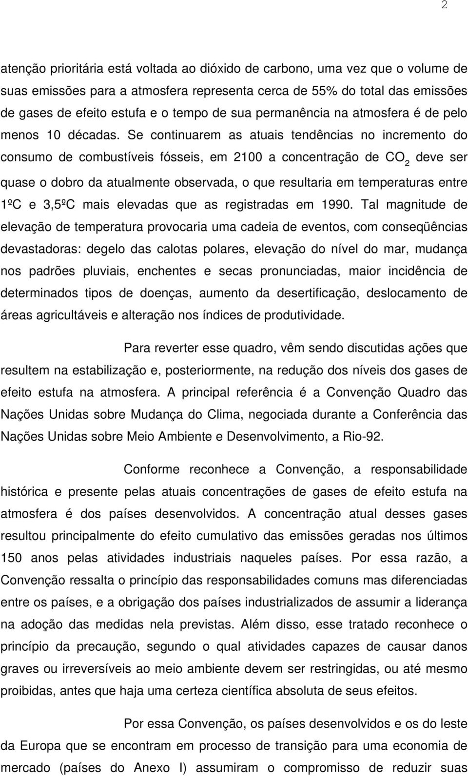 Se continuarem as atuais tendências no incremento do consumo de combustíveis fósseis, em 2100 a concentração de CO 2 deve ser quase o dobro da atualmente observada, o que resultaria em temperaturas