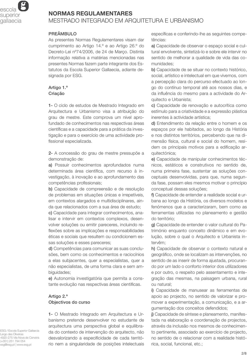 º Criação 1- O ciclo de estudos de Mestrado Integrado em Arquitectura e Urbanismo visa a atribuição do grau de mestre.