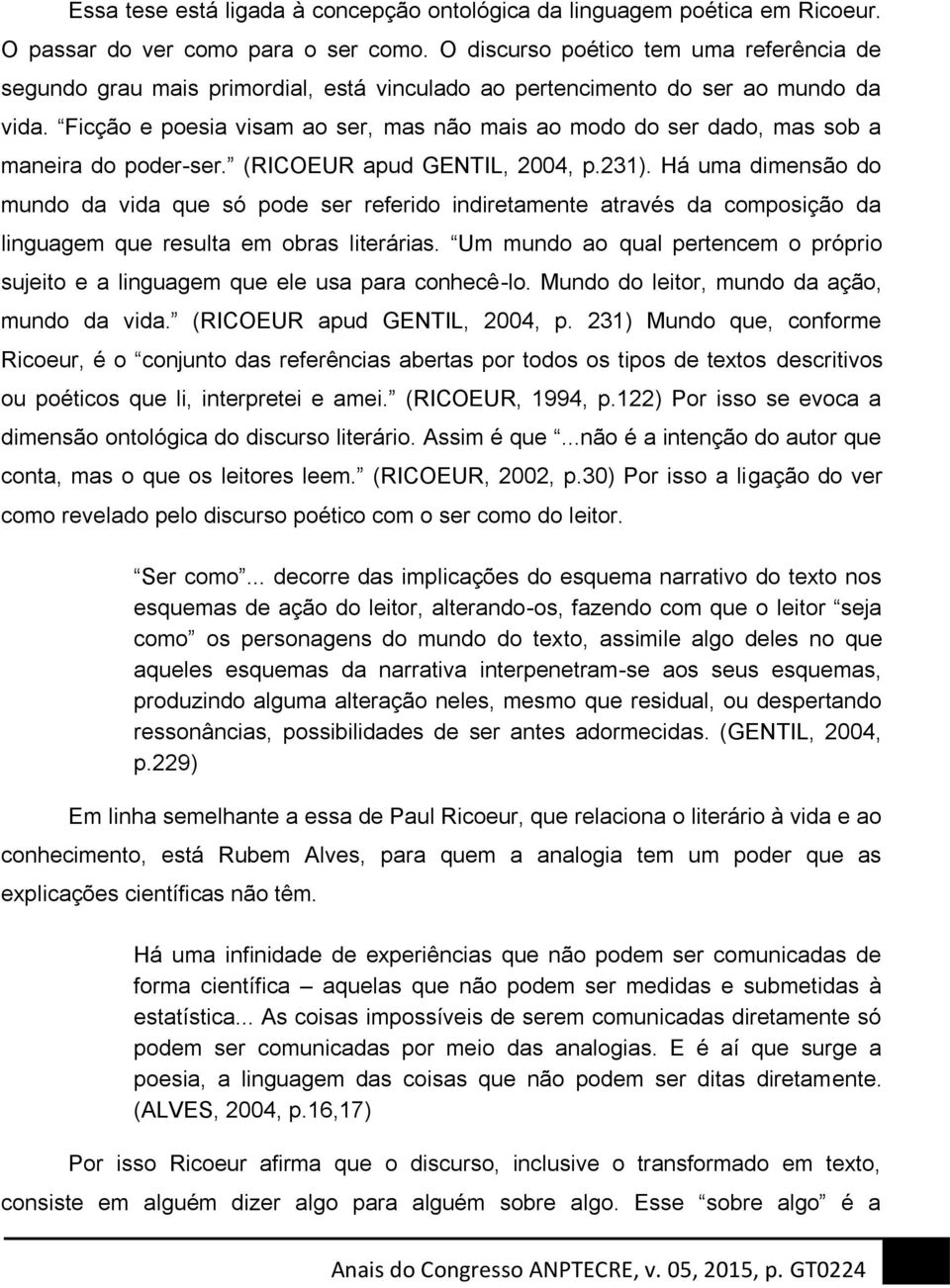 Ficção e poesia visam ao ser, mas não mais ao modo do ser dado, mas sob a maneira do poder-ser. (RICOEUR apud GENTIL, 2004, p.231).