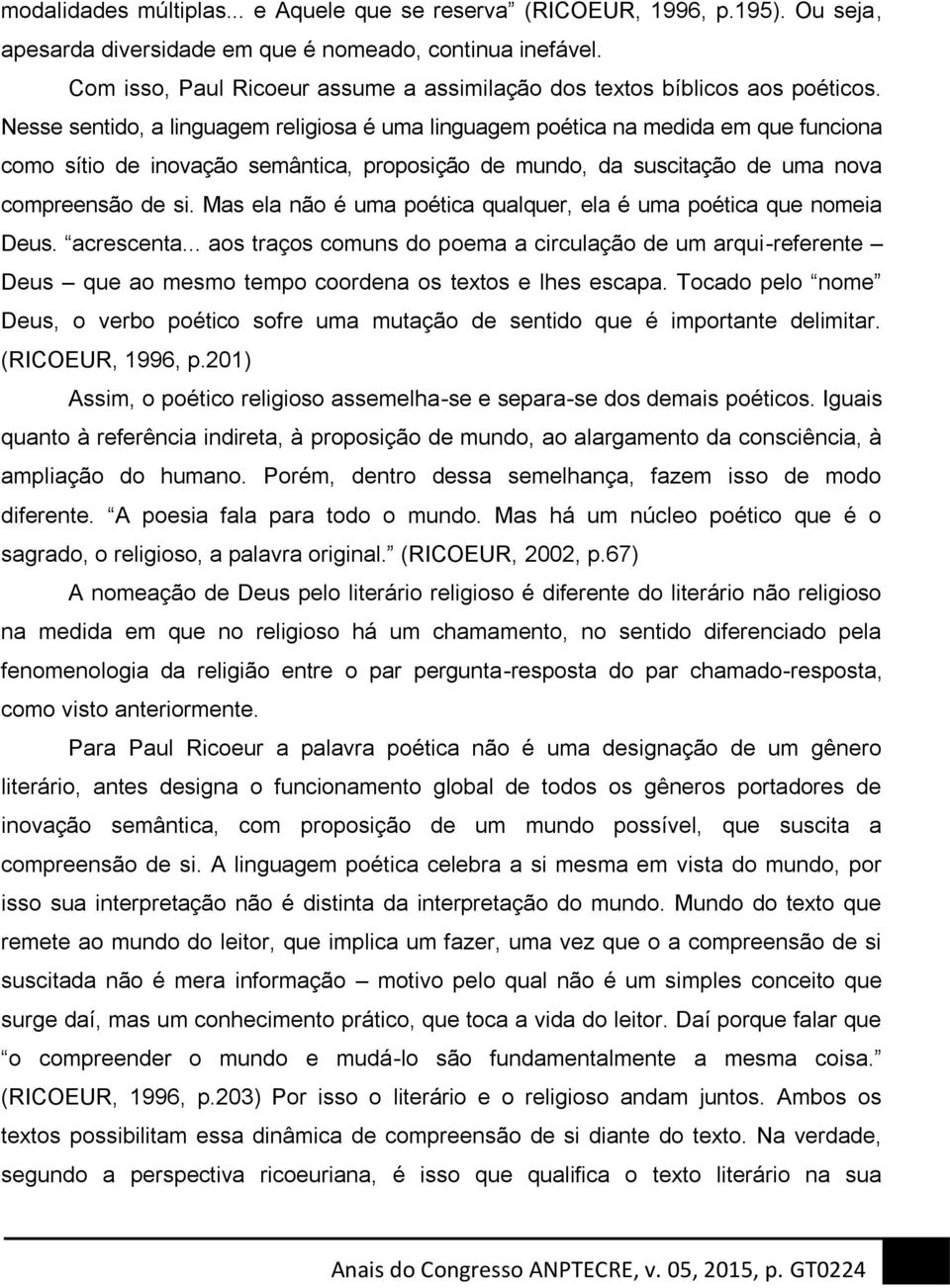 Nesse sentido, a linguagem religiosa é uma linguagem poética na medida em que funciona como sítio de inovação semântica, proposição de mundo, da suscitação de uma nova compreensão de si.